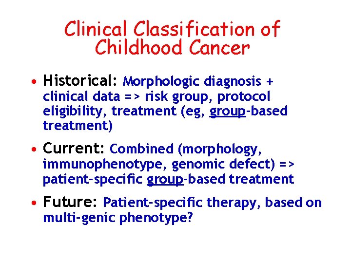 Clinical Classification of Childhood Cancer • Historical: Morphologic diagnosis + clinical data => risk