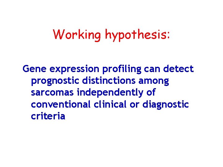 Working hypothesis: Gene expression profiling can detect prognostic distinctions among sarcomas independently of conventional