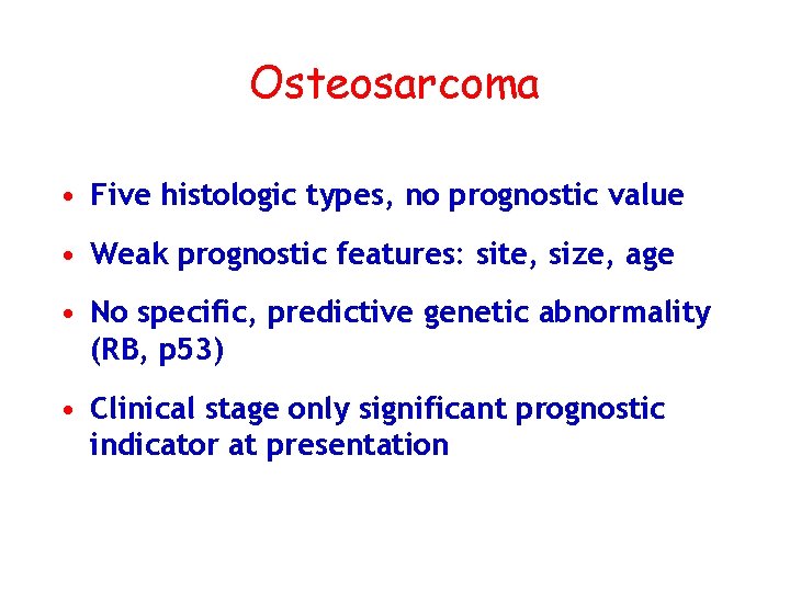 Osteosarcoma • Five histologic types, no prognostic value • Weak prognostic features: site, size,