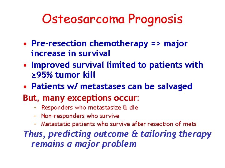 Osteosarcoma Prognosis • Pre-resection chemotherapy => major increase in survival • Improved survival limited