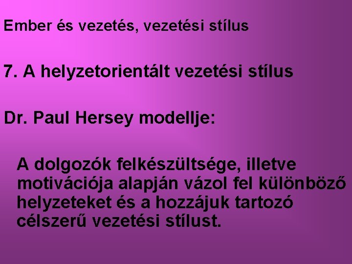 Ember és vezetés, vezetési stílus 7. A helyzetorientált vezetési stílus Dr. Paul Hersey modellje: Ember és vezetés, vezetési stílus 7. A helyzetorientált vezetési stílus Dr. Paul Hersey modellje: