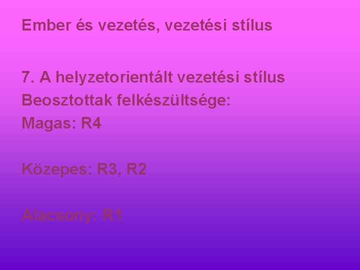Ember és vezetés, vezetési stílus 7. A helyzetorientált vezetési stílus Beosztottak felkészültsége: Magas: R Ember és vezetés, vezetési stílus 7. A helyzetorientált vezetési stílus Beosztottak felkészültsége: Magas: R