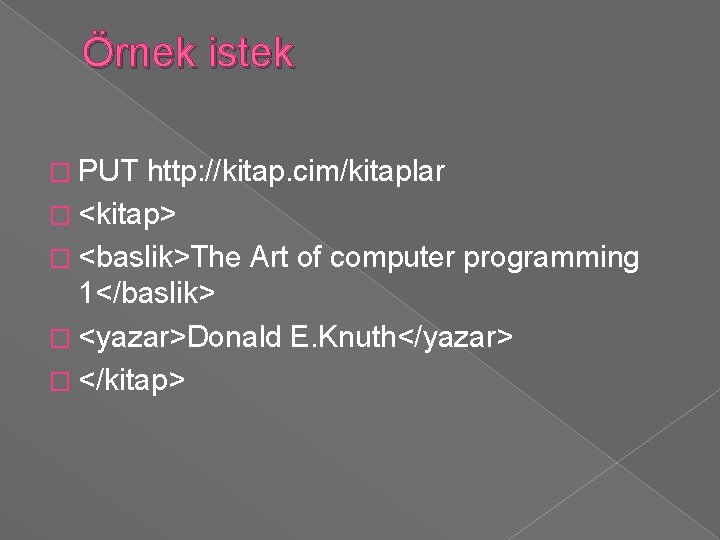 Örnek istek � PUT http: //kitap. cim/kitaplar � <kitap> � <baslik>The Art of computer