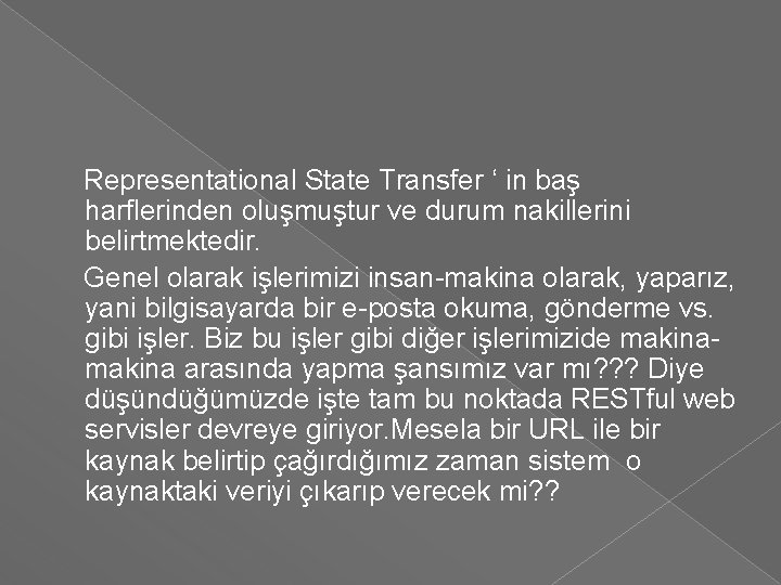 Representational State Transfer ‘ in baş harflerinden oluşmuştur ve durum nakillerini belirtmektedir. Genel olarak