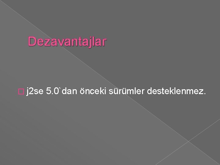 Dezavantajlar � j 2 se 5. 0`dan önceki sürümler desteklenmez. 