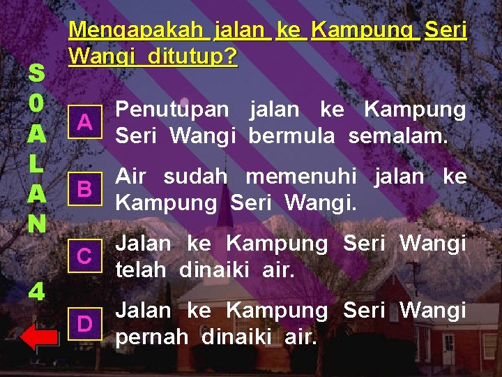 S 0 A L A N 4 Mengapakah jalan ke Kampung Seri Wangi ditutup?