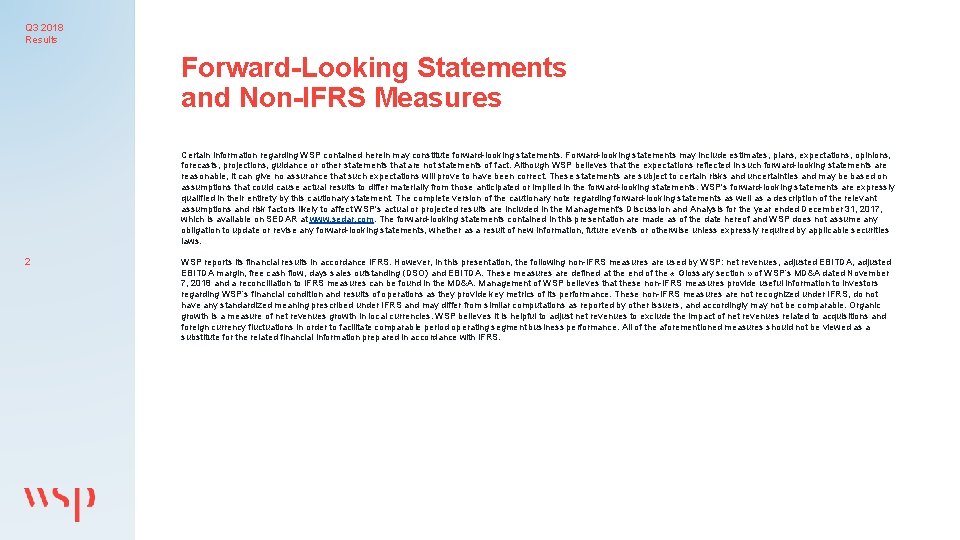 Q 3 2018 Results Forward-Looking Statements and Non-IFRS Measures Certain information regarding WSP contained