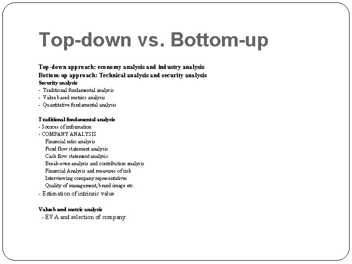 Top-down vs. Bottom-up Top-down approach: economy analysis and industry analysis Bottom-up approach: Technical analysis