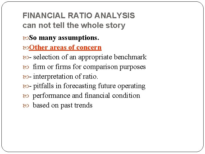 FINANCIAL RATIO ANALYSIS can not tell the whole story So many assumptions. Other areas