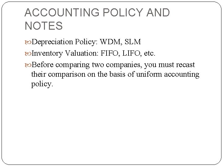 ACCOUNTING POLICY AND NOTES Depreciation Policy: WDM, SLM Inventory Valuation: FIFO, LIFO, etc. Before