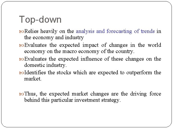 Top-down Relies heavily on the analysis and forecasting of trends in the economy and