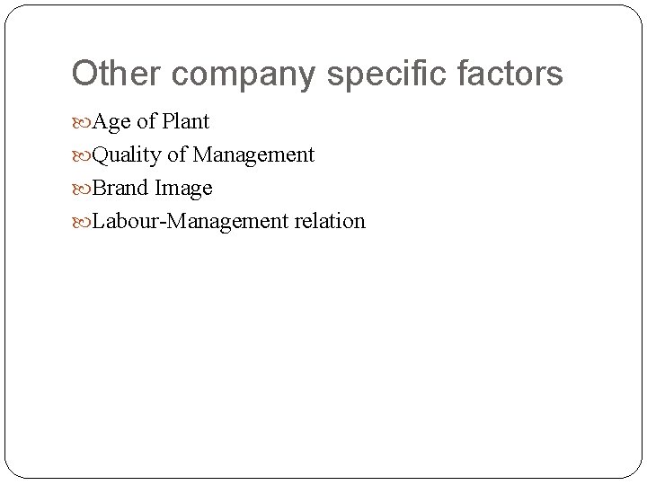 Other company specific factors Age of Plant Quality of Management Brand Image Labour-Management relation