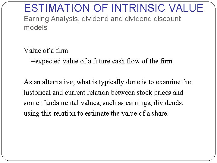 ESTIMATION OF INTRINSIC VALUE Earning Analysis, dividend and dividend discount models Value of a