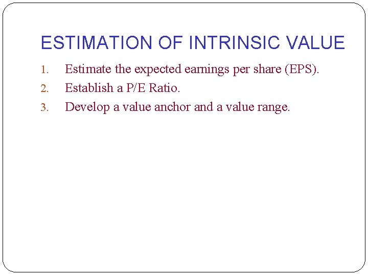ESTIMATION OF INTRINSIC VALUE 1. 2. 3. Estimate the expected earnings per share (EPS).