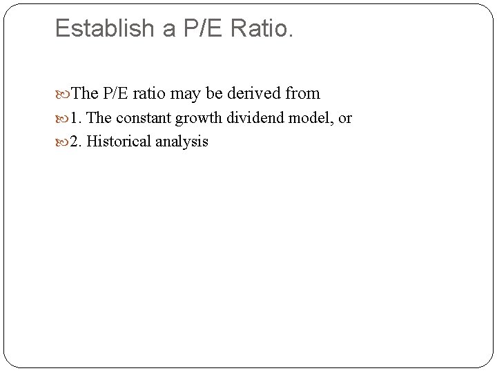 Establish a P/E Ratio. The P/E ratio may be derived from 1. The constant