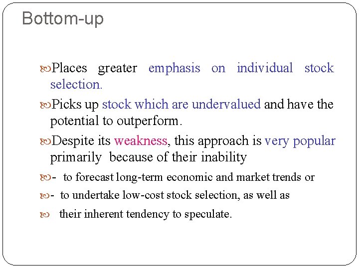 Bottom-up Places greater emphasis on individual stock selection. Picks up stock which are undervalued