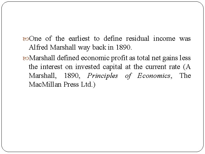  One of the earliest to define residual income was Alfred Marshall way back