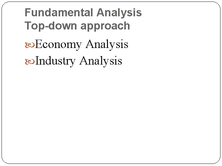Fundamental Analysis Top-down approach Economy Analysis Industry Analysis 