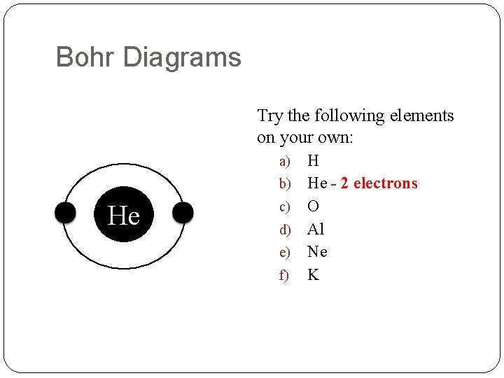 Bohr Diagrams Try the following elements on your own: H b) He - 2