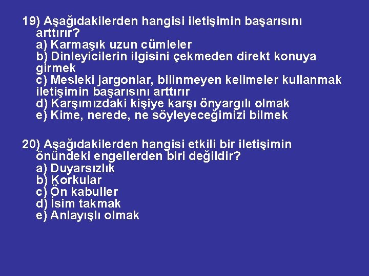 19) Aşağıdakilerden hangisi iletişimin başarısını arttırır? a) Karmaşık uzun cümleler b) Dinleyicilerin ilgisini çekmeden