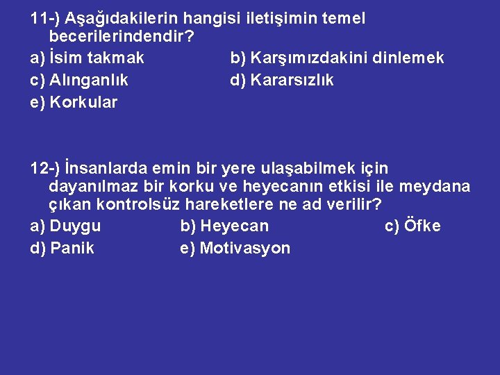 11 -) Aşağıdakilerin hangisi iletişimin temel becerilerindendir? a) İsim takmak b) Karşımızdakini dinlemek c)