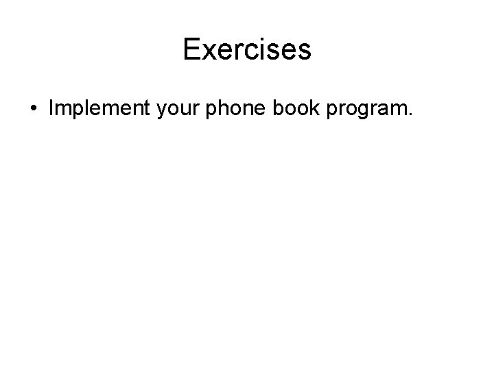 Exercises • Implement your phone book program. 