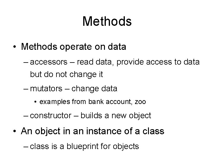 Methods • Methods operate on data – accessors – read data, provide access to