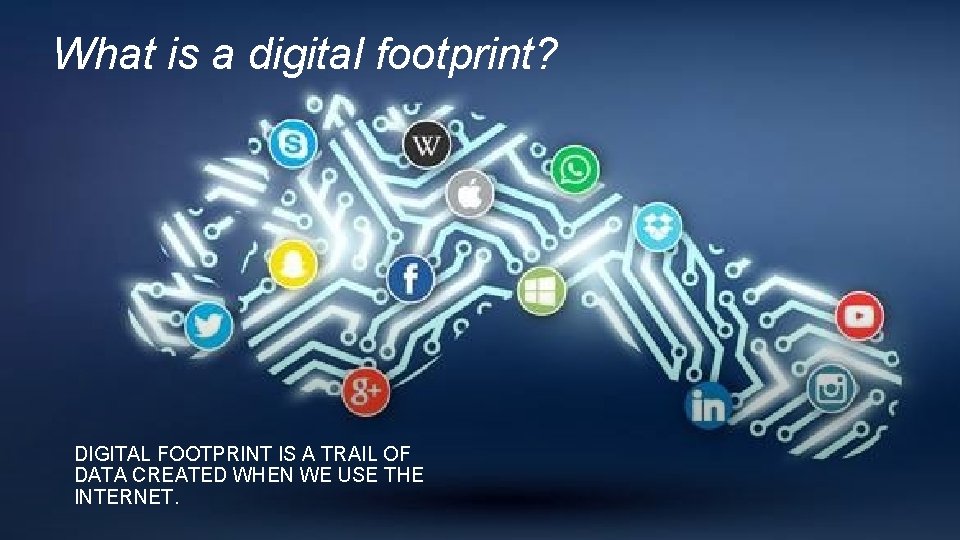 What is a digital footprint? DIGITAL FOOTPRINT IS A TRAIL OF DATA CREATED WHEN