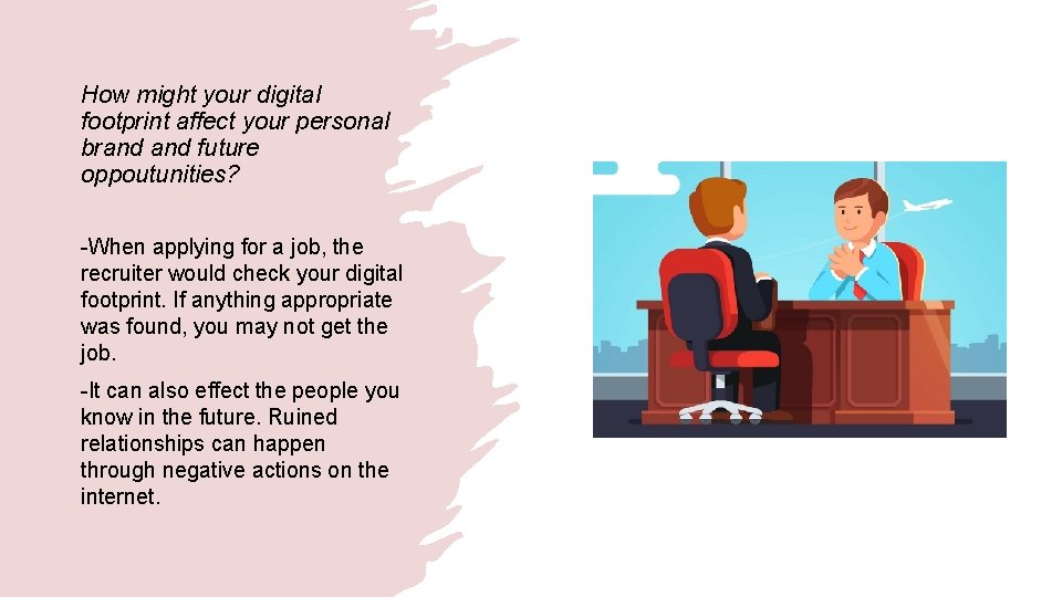 How might your digital footprint affect your personal brand future oppoutunities? -When applying for