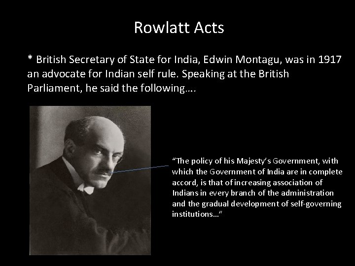 Rowlatt Acts * British Secretary of State for India, Edwin Montagu, was in 1917
