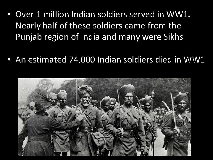  • Over 1 million Indian soldiers served in WW 1. Nearly half of