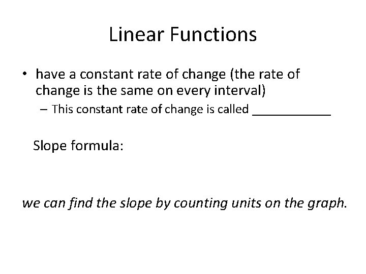 Linear Functions • have a constant rate of change (the rate of change is