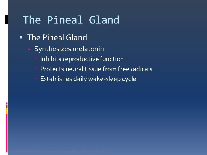 The Pineal Gland Synthesizes melatonin Inhibits reproductive function Protects neural tissue from free radicals