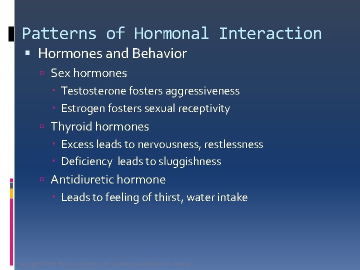 Patterns of Hormonal Interaction Hormones and Behavior Sex hormones Testosterone fosters aggressiveness Estrogen fosters
