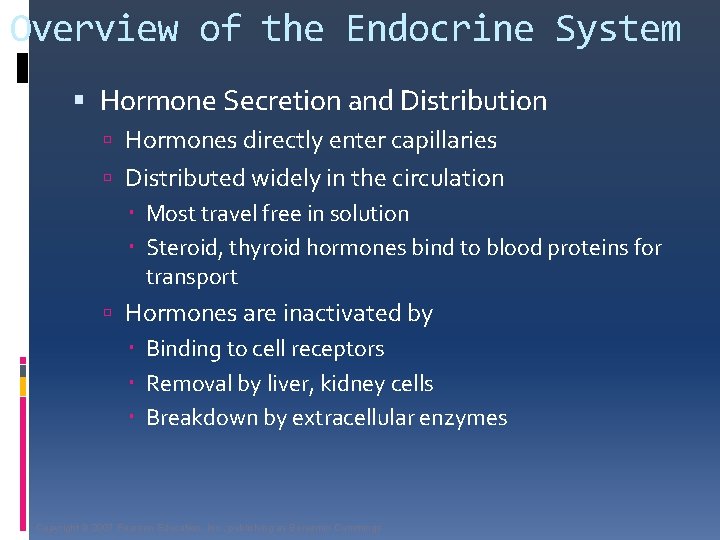 Overview of the Endocrine System Hormone Secretion and Distribution Hormones directly enter capillaries Distributed