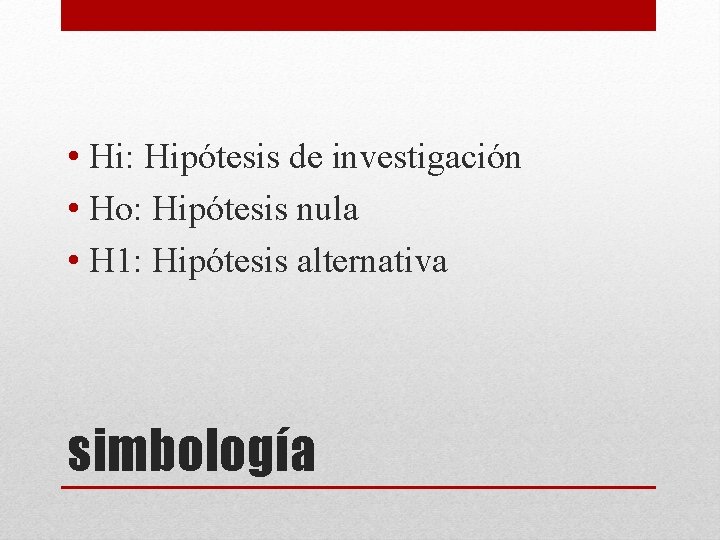 • Hi: Hipótesis de investigación • Ho: Hipótesis nula • H 1: Hipótesis • Hi: Hipótesis de investigación • Ho: Hipótesis nula • H 1: Hipótesis