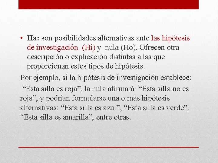 • Ha: son posibilidades alternativas ante las hipótesis de investigación (Hi) y nula • Ha: son posibilidades alternativas ante las hipótesis de investigación (Hi) y nula