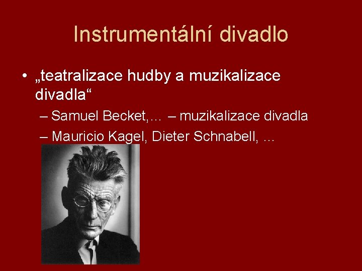 Instrumentální divadlo • „teatralizace hudby a muzikalizace divadla“ – Samuel Becket, … – muzikalizace