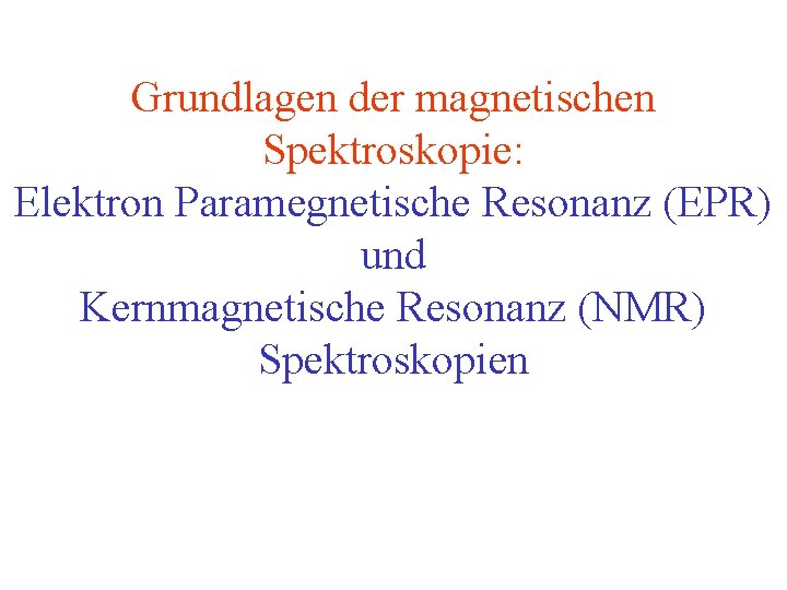 Grundlagen der magnetischen Spektroskopie: Elektron Paramegnetische Resonanz (EPR) und Kernmagnetische Resonanz (NMR) Spektroskopien 