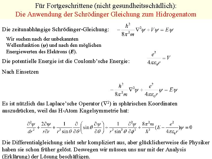 Für Fortgeschrittene (nicht gesundheitsschädlich): Die Anwendung der Schrödinger Gleichung zum Hidrogenatom Die zeitunabhängige Schrödinger-Gleichung: