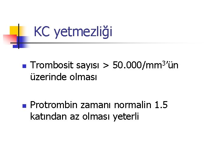 KC yetmezliği n n Trombosit sayısı > 50. 000/mm 3’ün üzerinde olması Protrombin zamanı