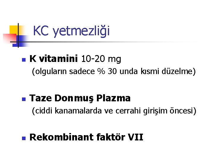 KC yetmezliği n K vitamini 10 -20 mg (olguların sadece % 30 unda kısmi