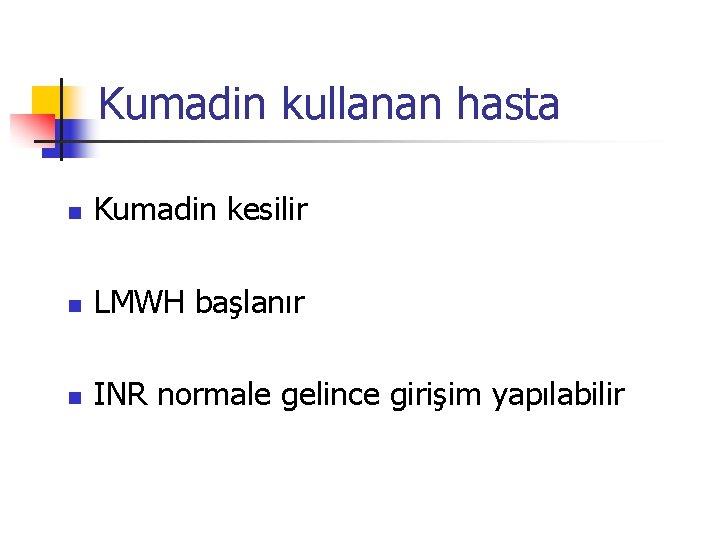 Kumadin kullanan hasta n Kumadin kesilir n LMWH başlanır n INR normale gelince girişim