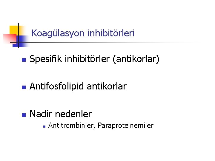 Koagülasyon inhibitörleri n Spesifik inhibitörler (antikorlar) n Antifosfolipid antikorlar n Nadir nedenler n Antitrombinler,