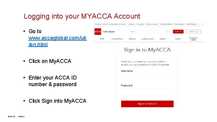 Logging into your MYACCA Account § Go to www. accaglobal. com/uk /en. html §