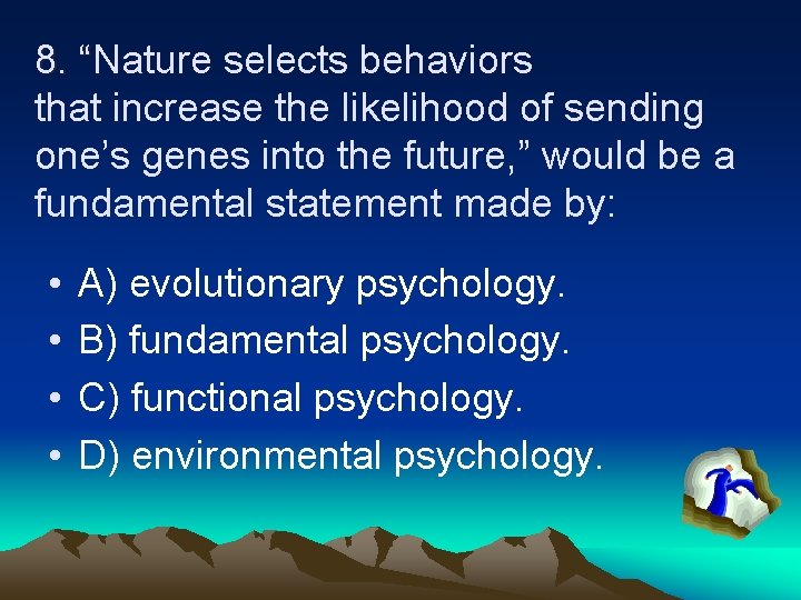8. “Nature selects behaviors “ that increase the likelihood of sending one’s genes into