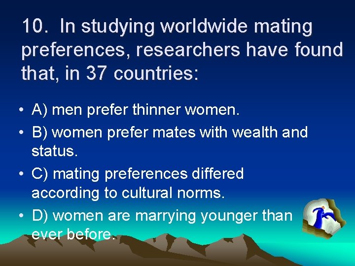10. In studying worldwide mating preferences, researchers have found that, in 37 countries: •