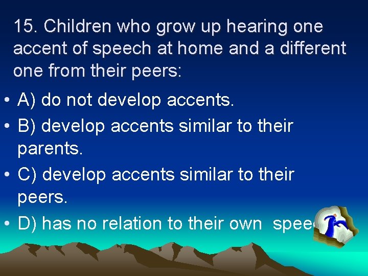 15. Children who grow up hearing one accent of speech at home and a