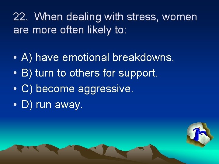 22. When dealing with stress, women are more often likely to: • • A)