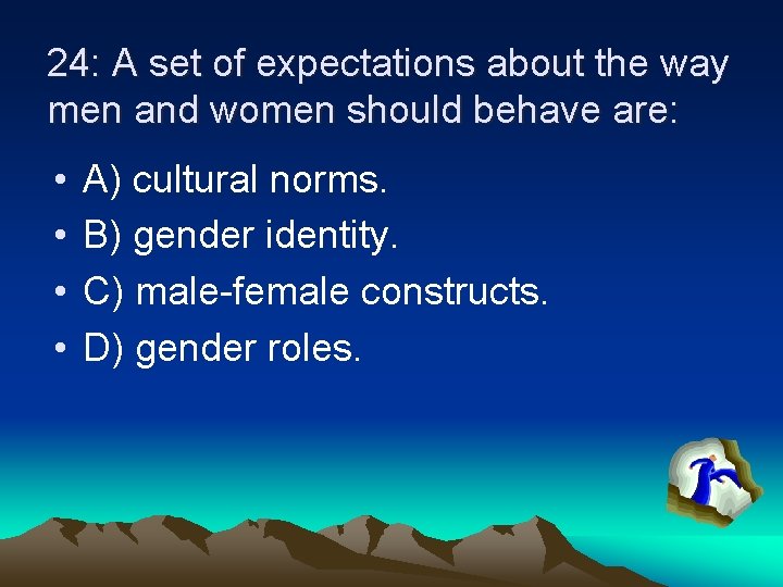 24: A set of expectations about the way men and women should behave are:
